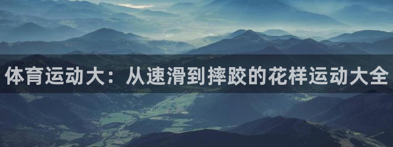 oety欧亿体育官网下载平台注册流程图：体育运动大：从速滑到