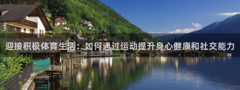 oety欧亿体育官网下载平台：迎接积极体育生活：如何