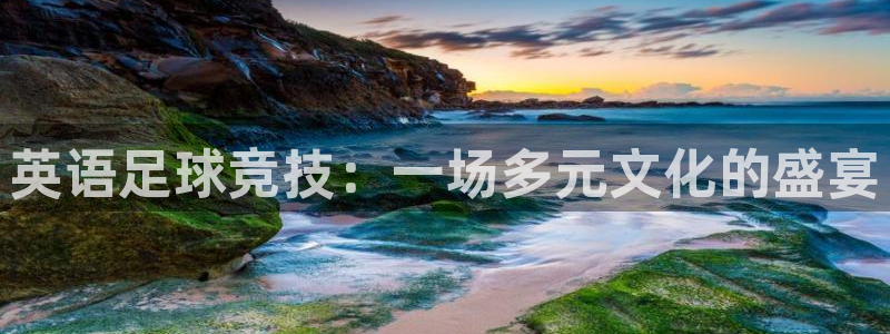 oety欧亿体育官网下载平台注册流程视频：英语足球竞技：一场