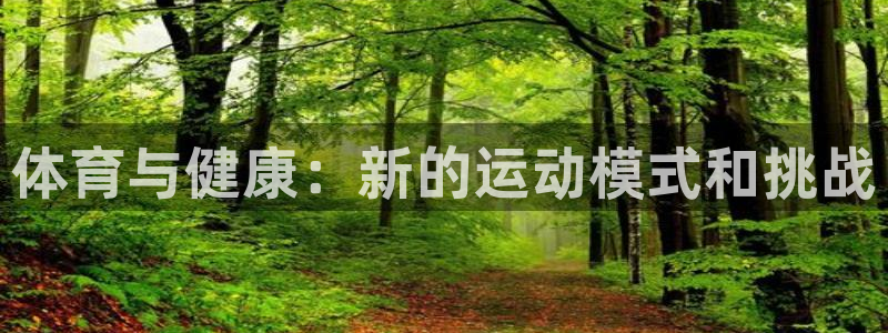 欧亿体育官方正版app娱乐：体育与健康：新的运动模式和挑战