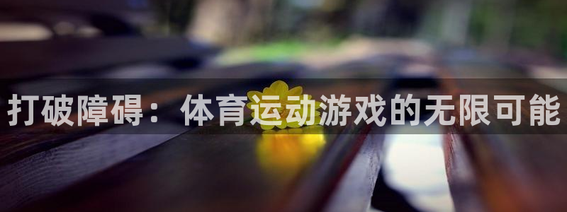 欧亿体育官方正版app娱乐：打破障碍：体育运动游戏的无限可能