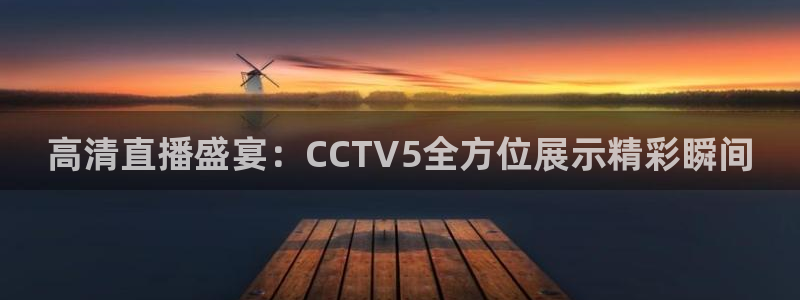 五星体育李思哲：高清直播盛宴：CCTV5全方位展示精彩瞬间